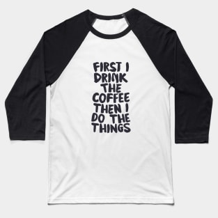 First I Drink The Coffee Then I Do The Things by The Motivated Type Baseball T-Shirt